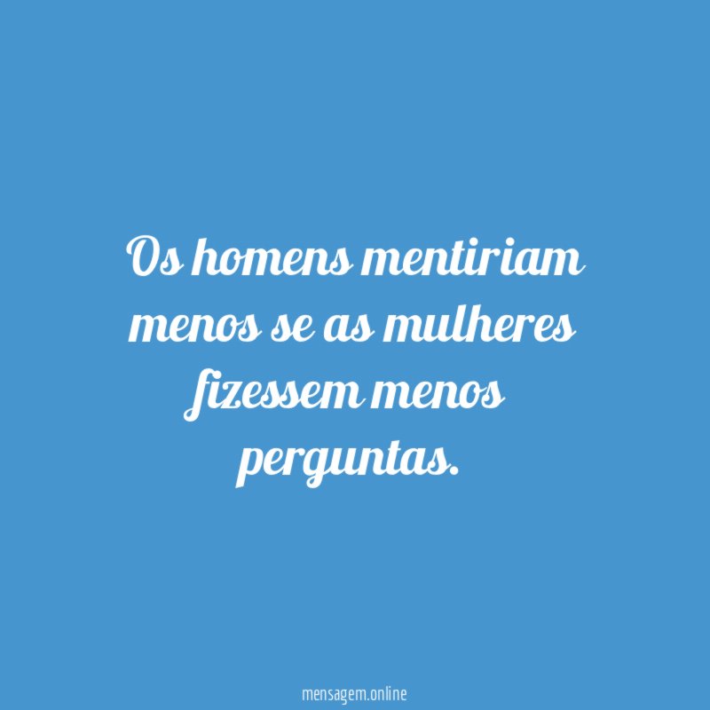 Os homens mentiriam menos se as mulheres fizessem menos perguntas