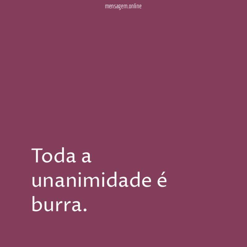 Toda a unanimidade é burra