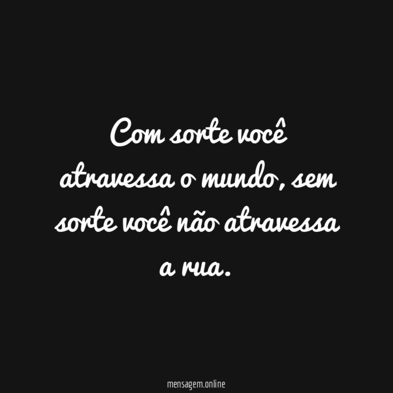 Com sorte você atravessa o mundo