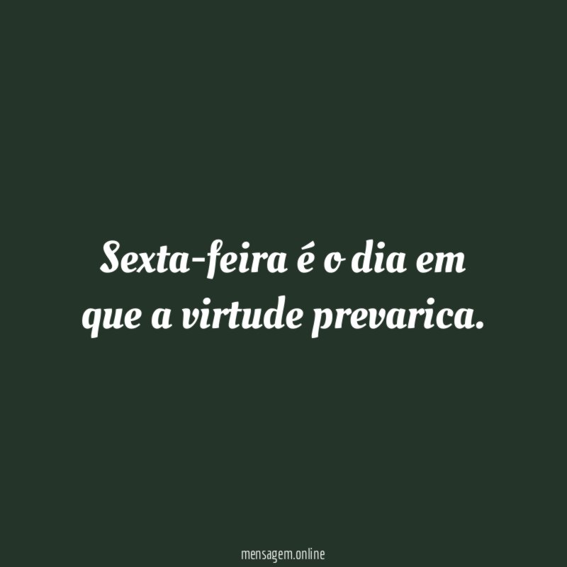 Sexta-feira é o dia em que a virtude prevarica