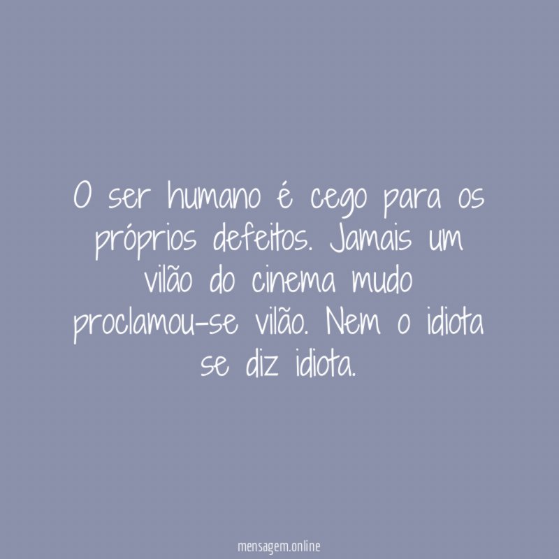 O ser humano é cego para os próprios defeitos