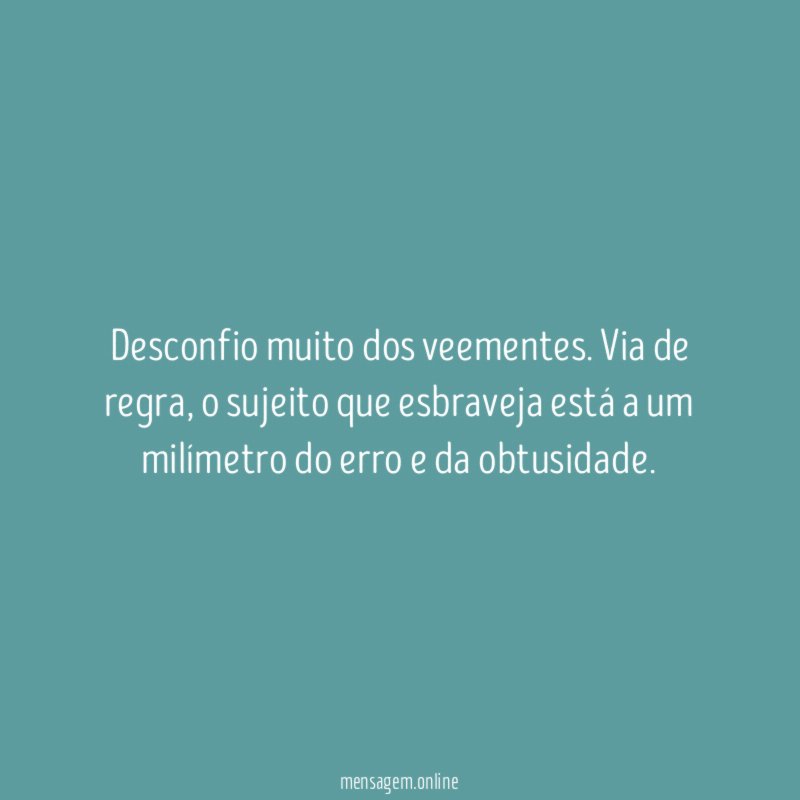 Desconfio muito dos veementes