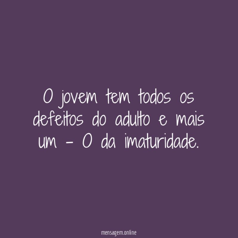 O jovem tem todos os defeitos do adulto