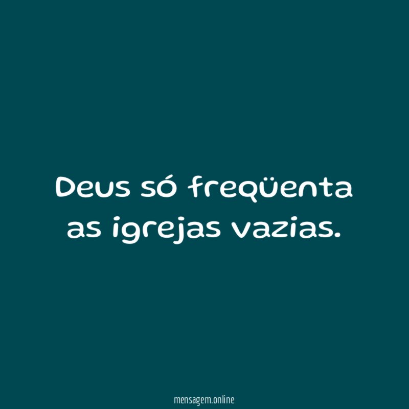 Deus só freqüenta as igrejas vazias