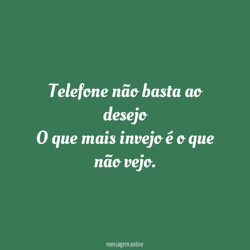 Telefone não basta ao desejo O que mais invejo