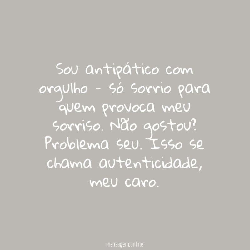 Sou antipático com orgulho - só sorrio para