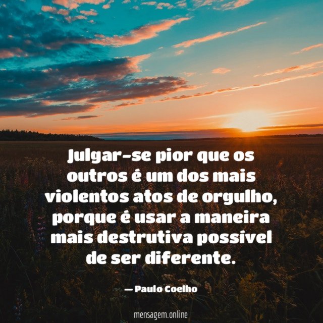 Julgar-se pior que os outros é um dos mais violentos atos de orgulho