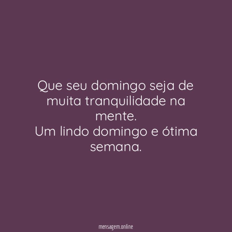 Que seu domingo seja de muita tranquilidade na mente