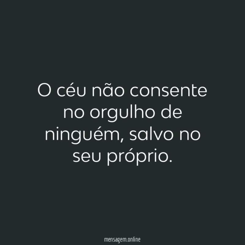 O céu não consente no orgulho de ninguém