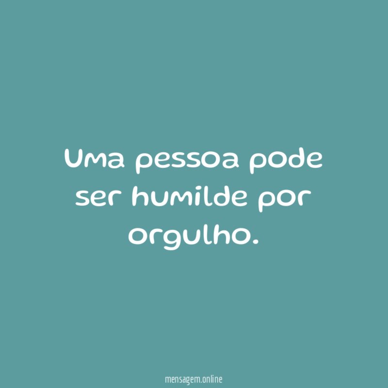 Uma pessoa pode ser humilde por orgulho