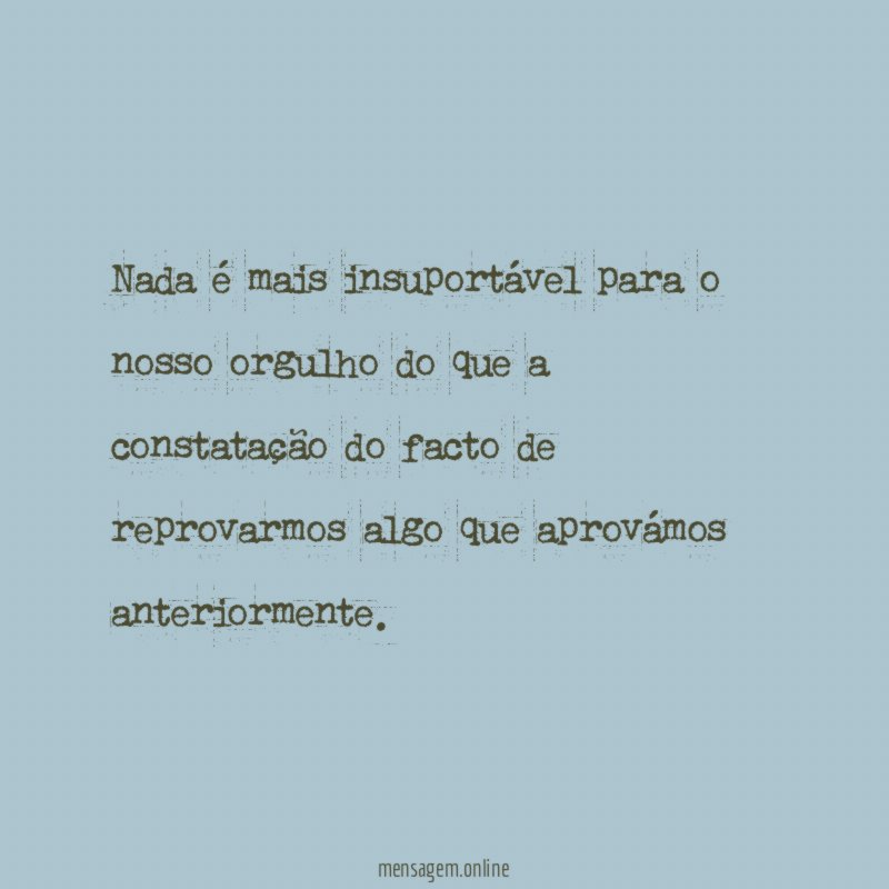 Nada é mais insuportável para o nosso orgulho