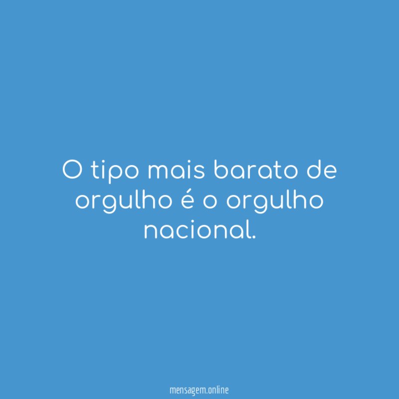 O tipo mais barato de orgulho é o orgulho nacional