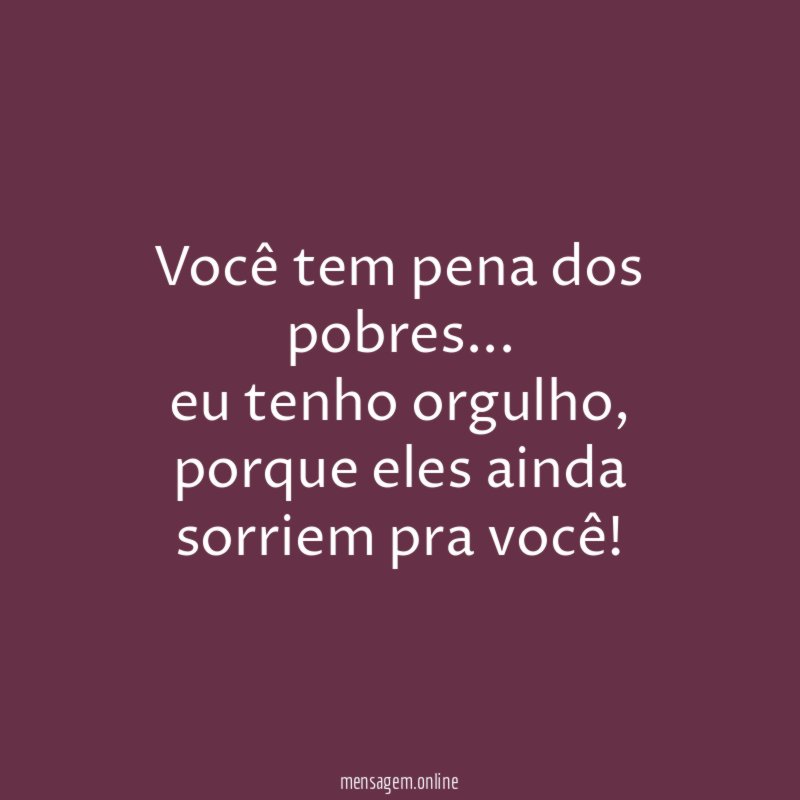 Você tem pena dos pobres
