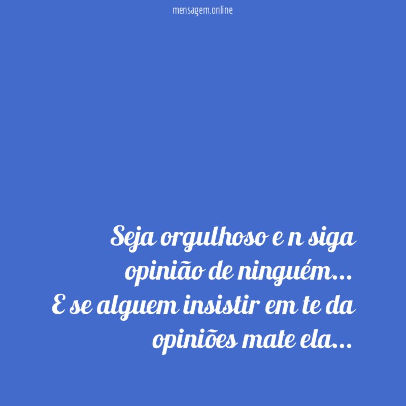 Seja orgulhoso e n siga opinião de ninguém