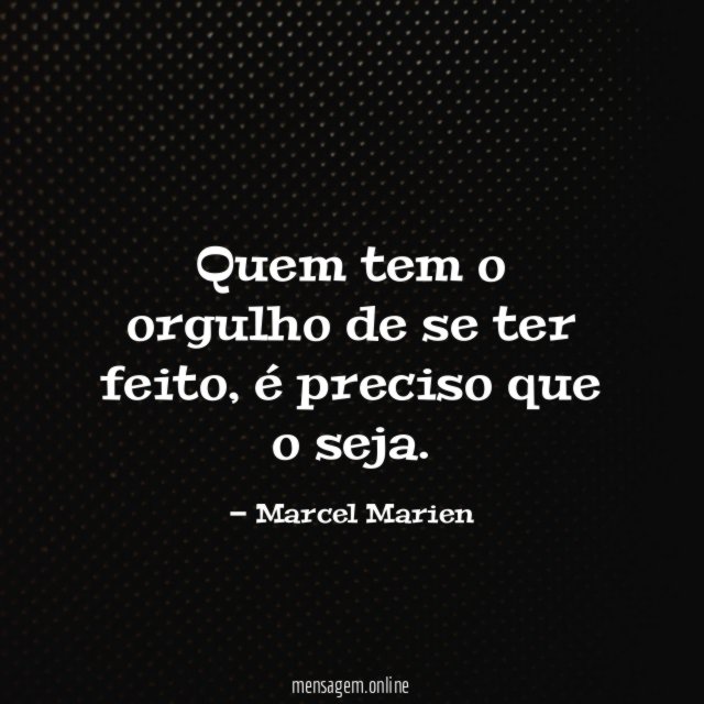 Quem tem o orgulho de se ter feito