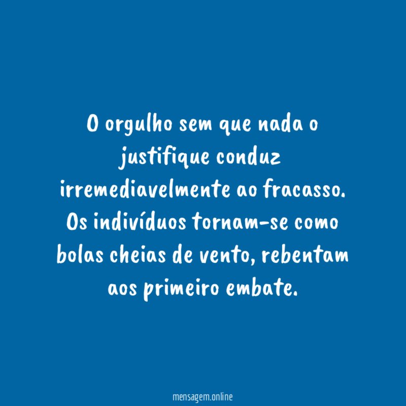 O orgulho sem que nada o justifique conduz irremediavelmente ao fracasso