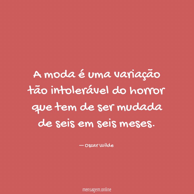 A moda é uma variação tão intolerável do