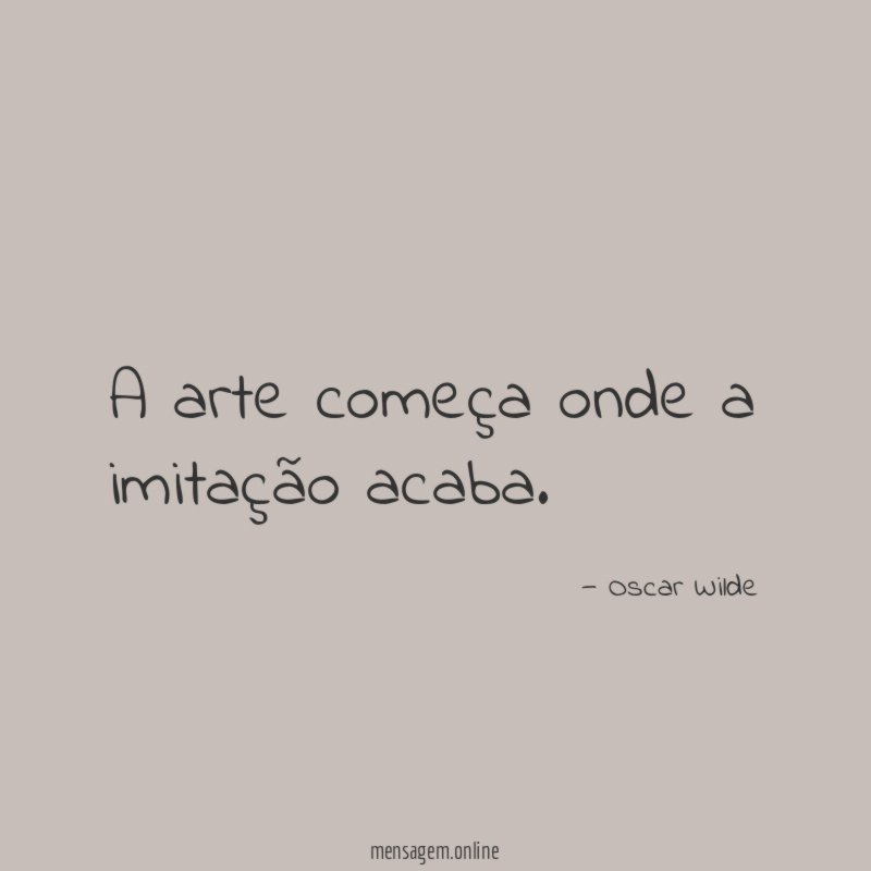 A arte começa onde a imitação acaba