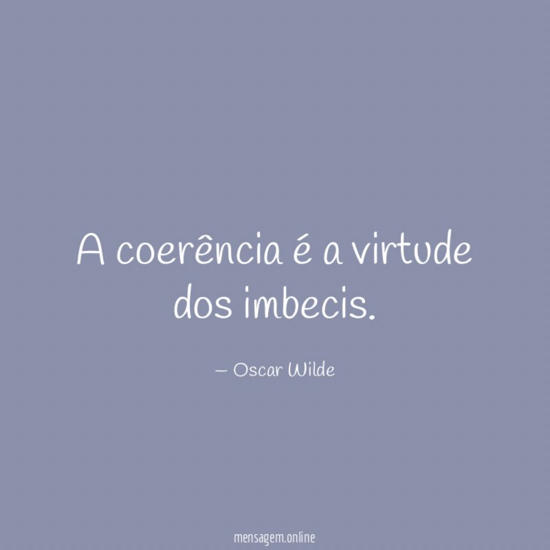 A coerência é a virtude dos imbecis