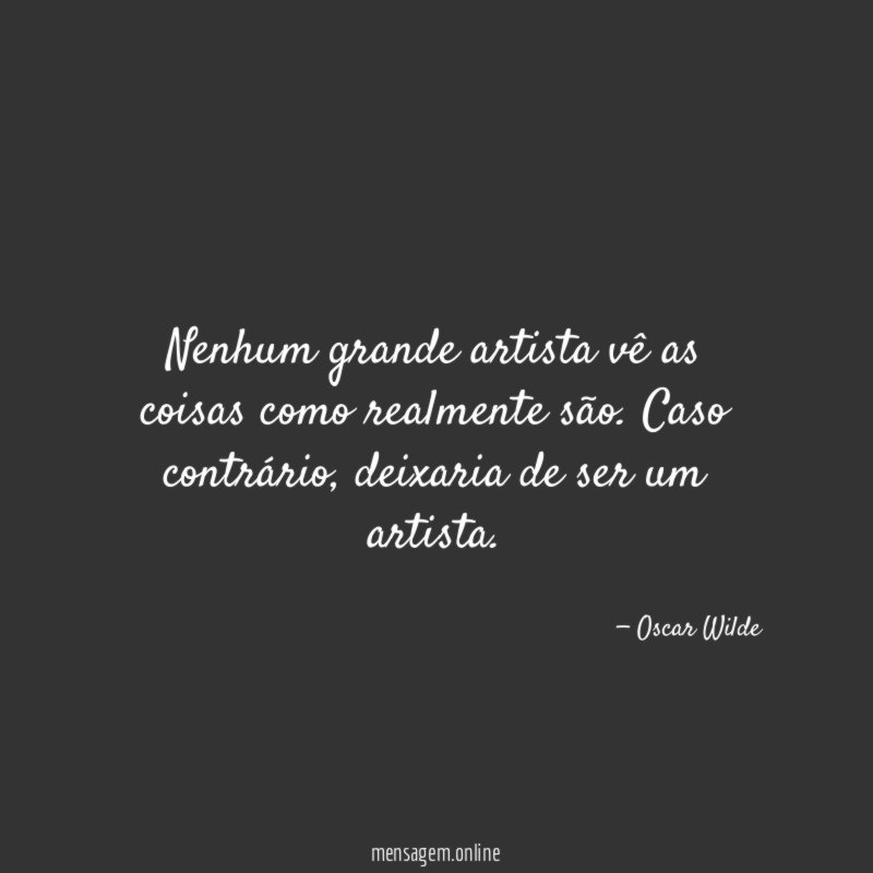 Nenhum grande artista vê as coisas como realmente são