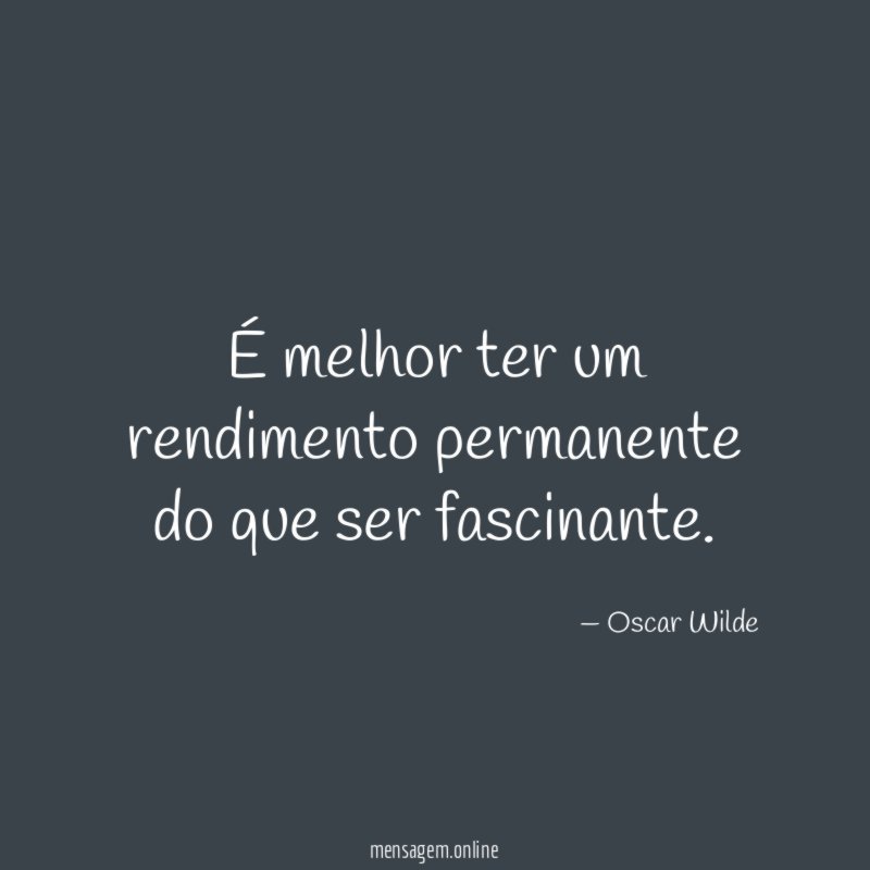 É melhor ter um rendimento permanente do que ser fascinante