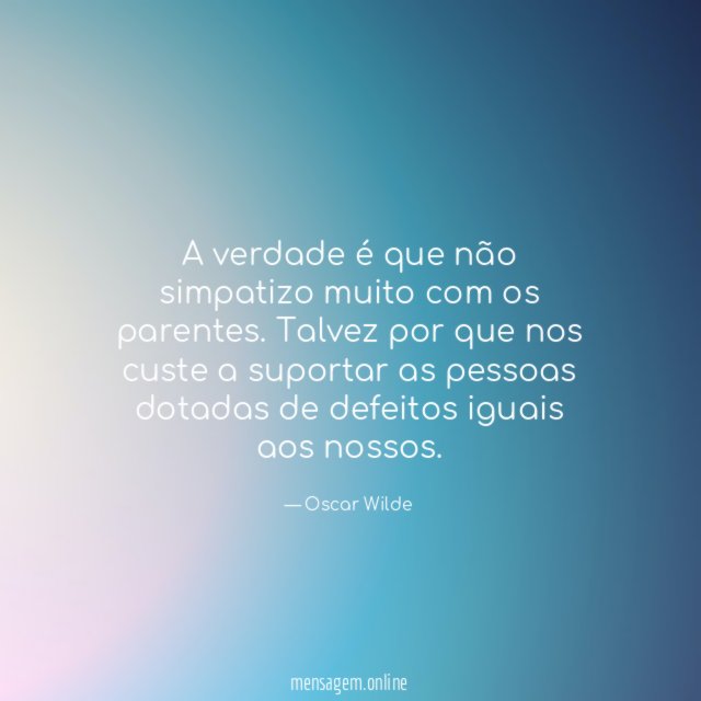 A verdade é que não simpatizo muito com os parentes