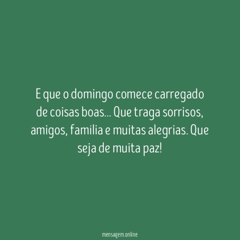 E que o domingo comece carregado de coisas boas