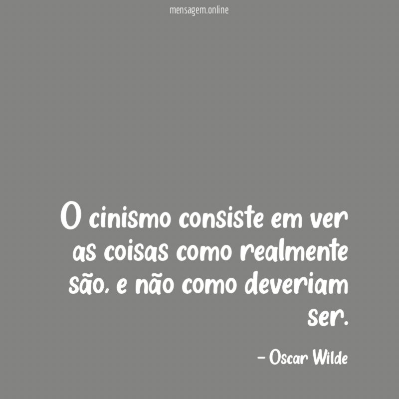 O cinismo consiste em ver as coisas como realmente são
