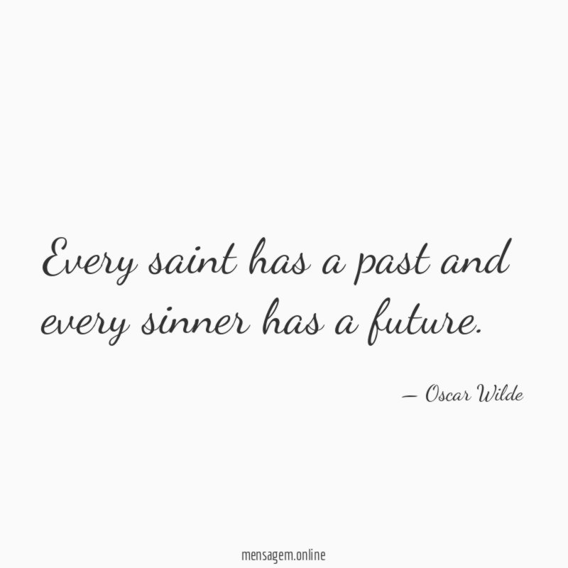 Every saint has a past and every sinner has a future