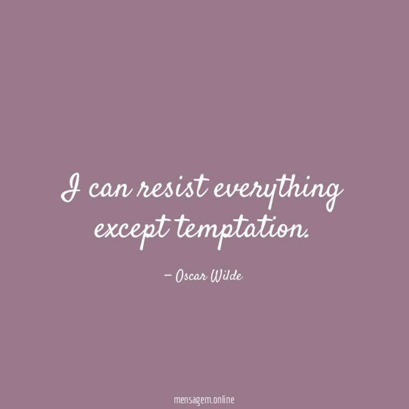 I can resist everything except temptation