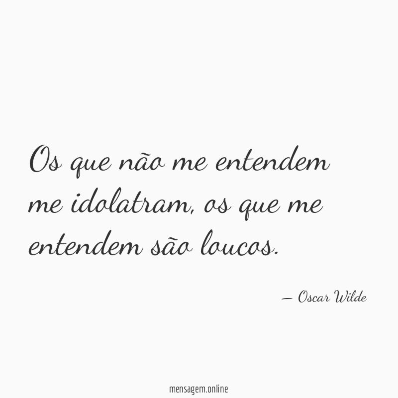 Os que não me entendem me idolatram