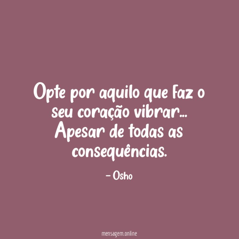 Opte por aquilo que faz o seu coração vibrar