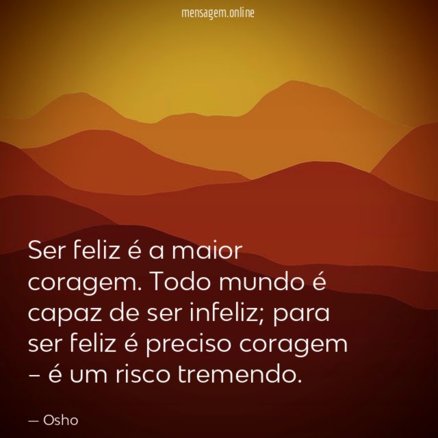 Ser feliz é a maior coragem
