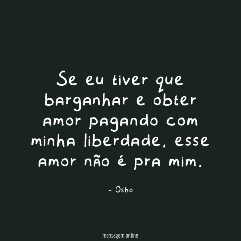 Se eu tiver que barganhar e obter amor pagando com minha liberdade