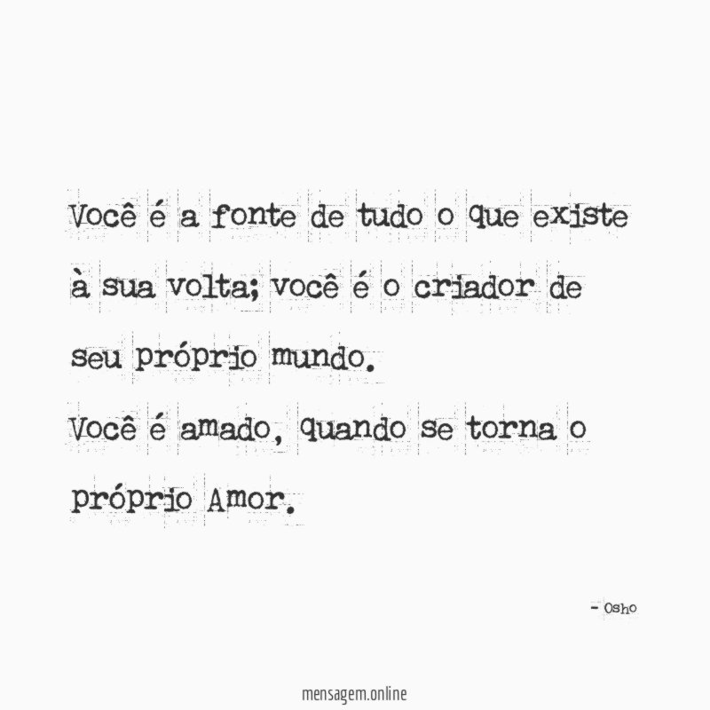 Você é a fonte de tudo o que existe à sua volta