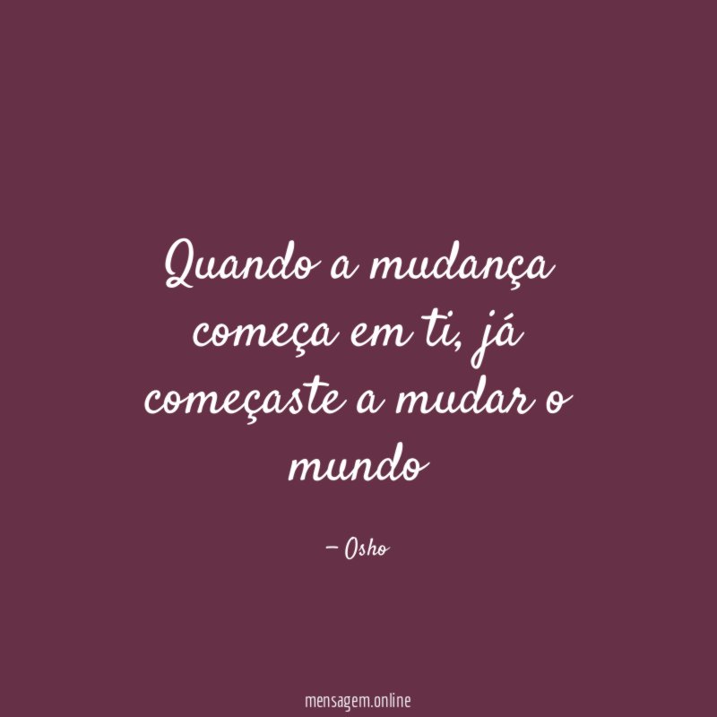 Quando a mudança começa em ti
