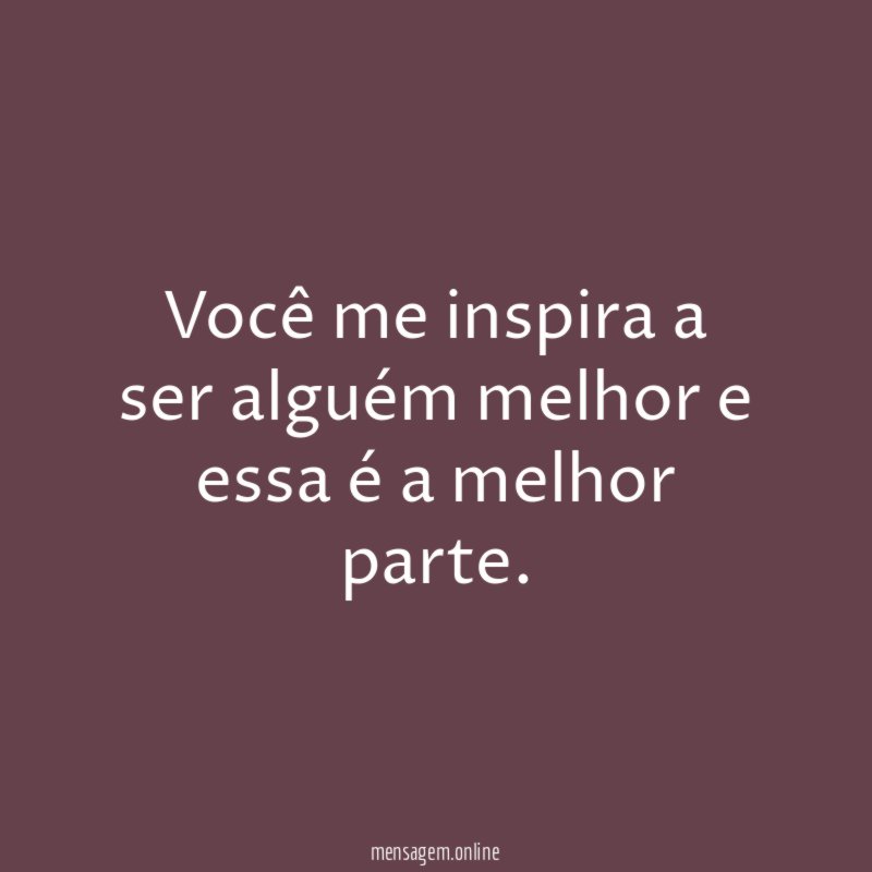 Você me inspira a ser alguém melhor