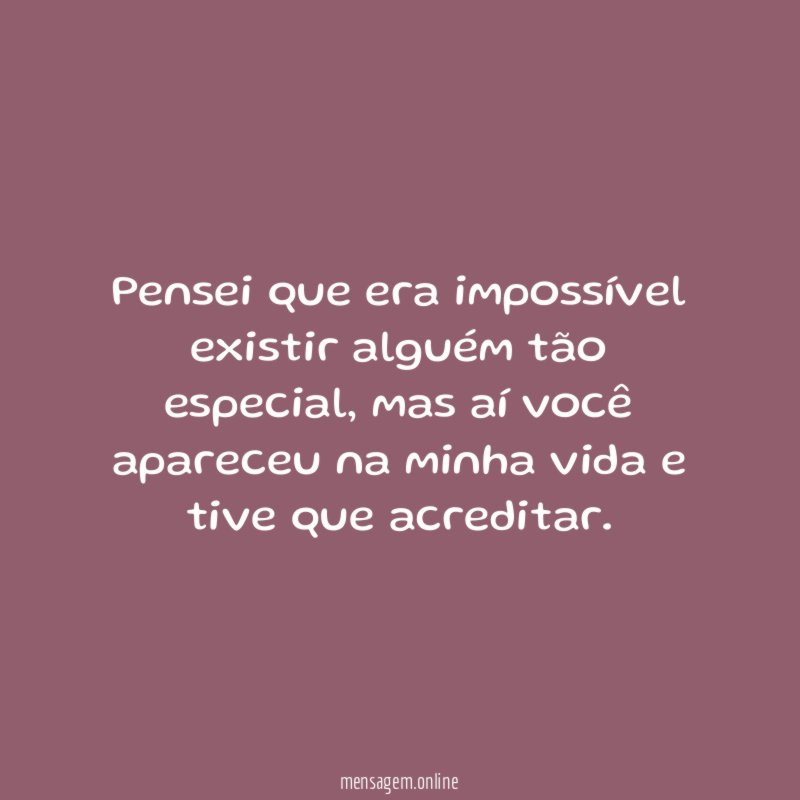 Pensei que era impossível existir alguém tão especial