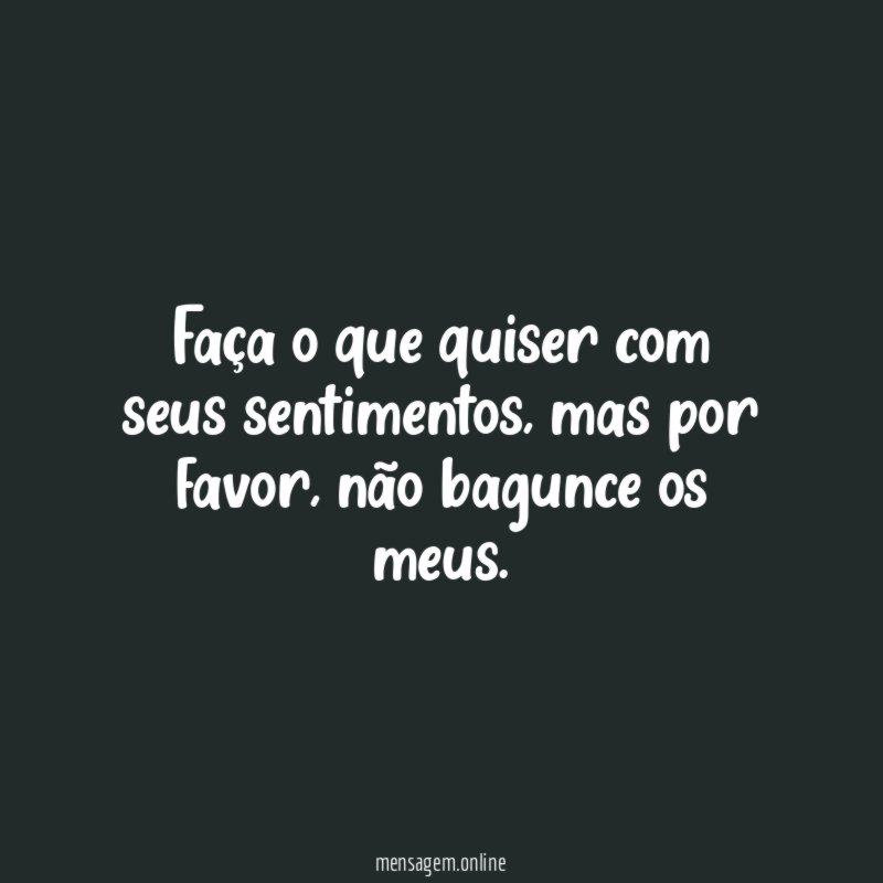 Faça o que quiser com seus sentimentos