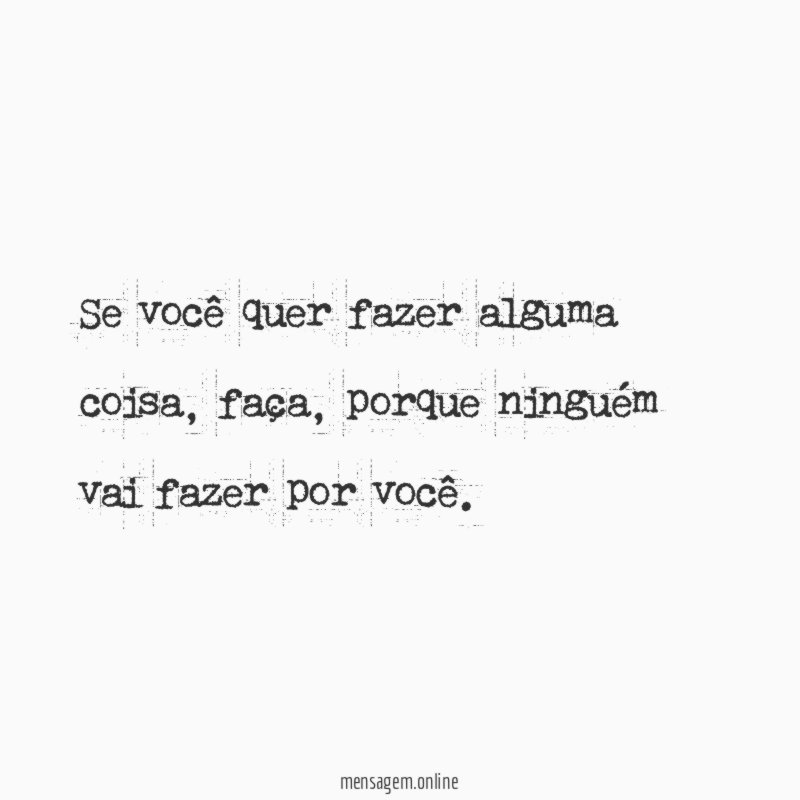 Se você quer fazer alguma coisa