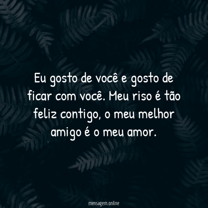 Eu gosto de você e gosto de ficar com você