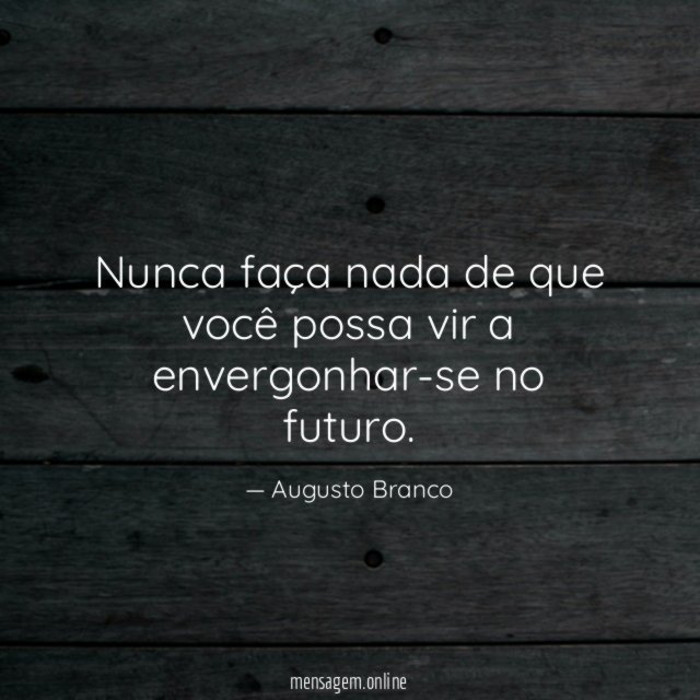 Nunca faça nada de que você possa vir