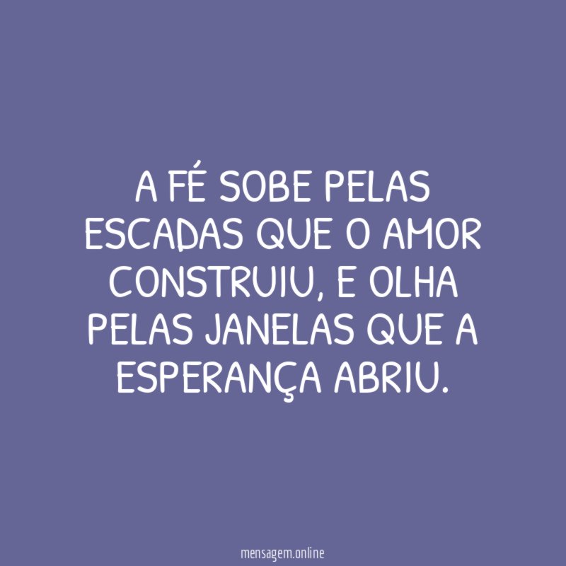 A fé sobe pelas escadas que o amor construiu