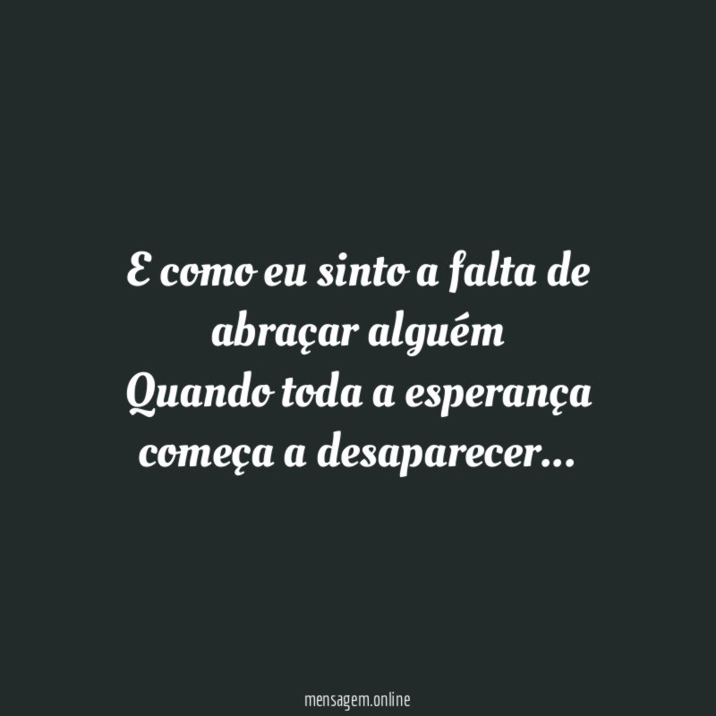 E como eu sinto a falta de abraçar
