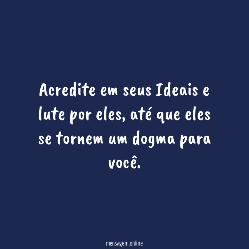 Acredite em seus Ideais e lute por eles