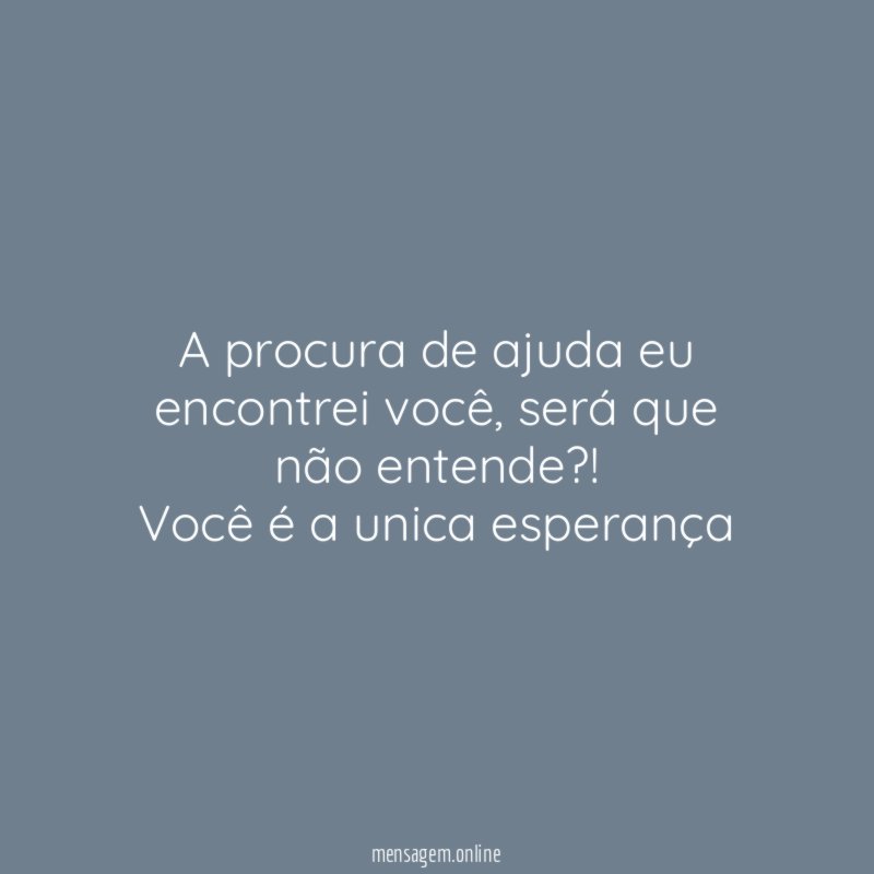 "A procura de ajuda eu encontrei você