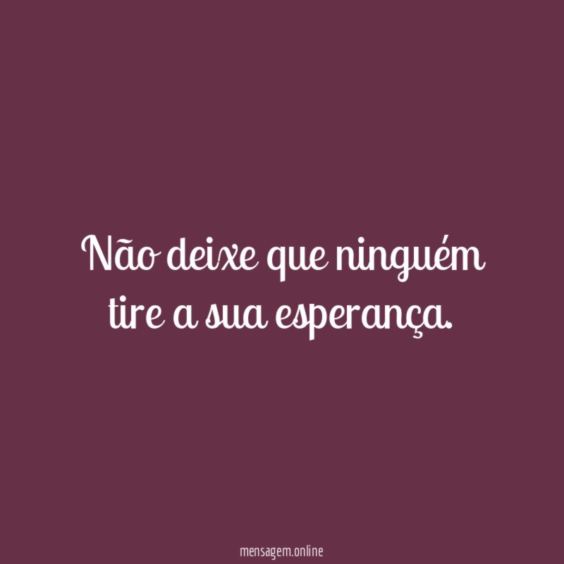 Não deixe que ninguém tire a sua esperança