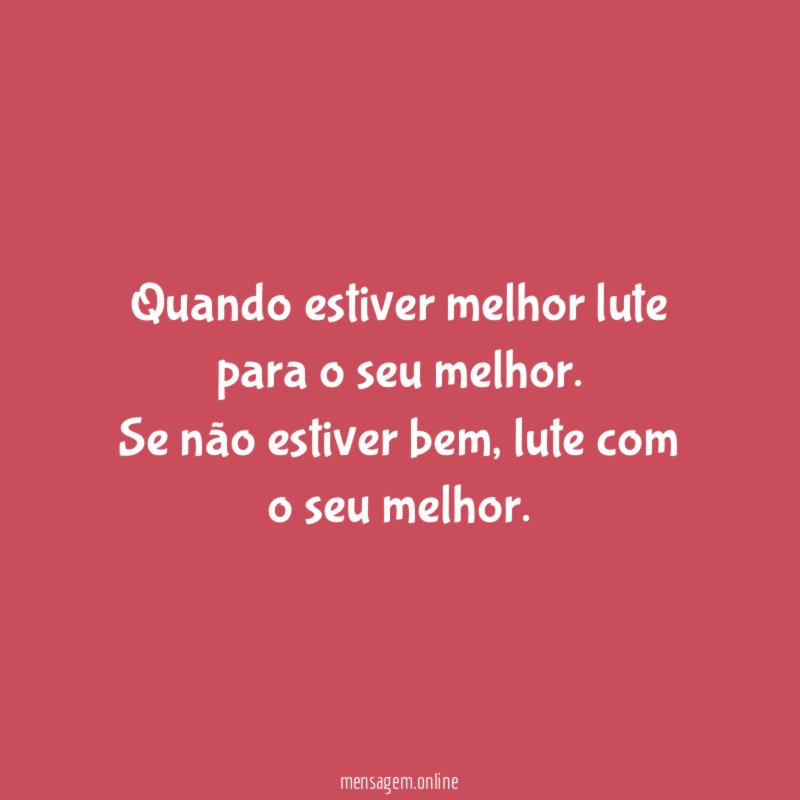 Quando estiver melhor lute para o seu melhor