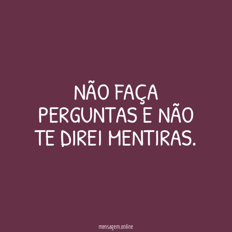Não faça perguntas e não te direi mentiras