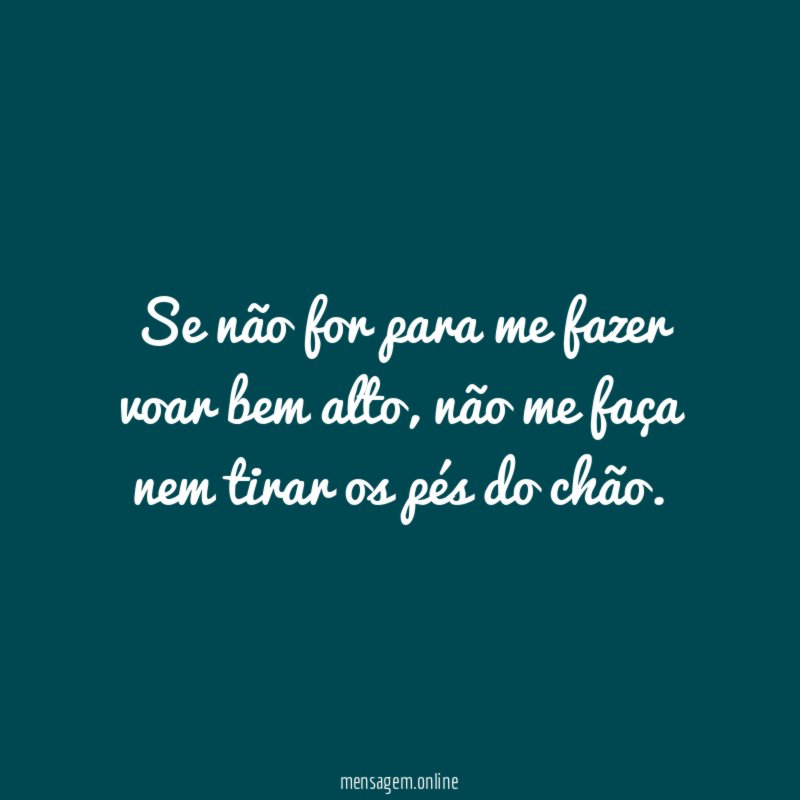 Se não for para me fazer voar bem alto